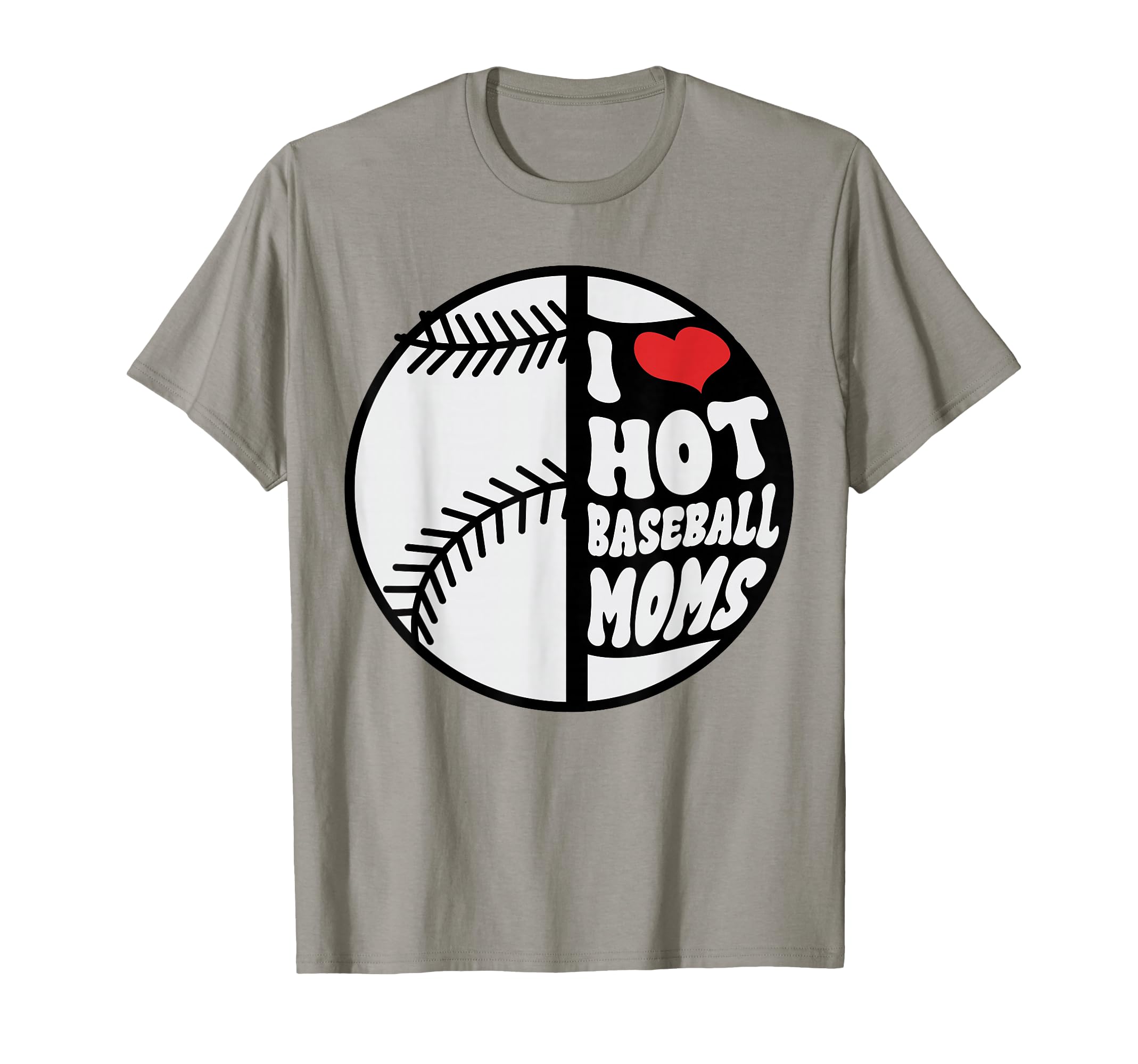 Funny I Love Hot Baseball Mom Mama T-Shirt - Trendy Graphic Men Women - T-Shirt, Sweatshirt, Hoodie