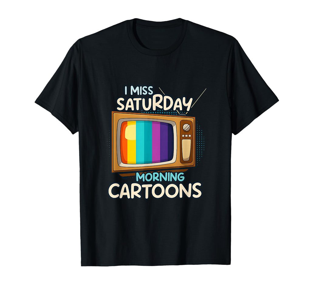 I Miss Saturday Morning Cartoons T-Shirt - Fun Novelty Design for Adults - T-Shirt, Sweatshirt, Hoodie