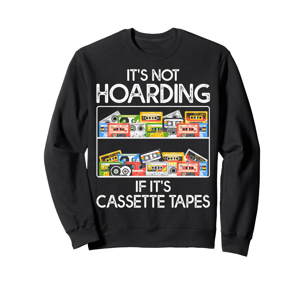 Its Not Hoarding If Its Cassette Sweatshirt - Minimalist Print Unisex - T-Shirt, Sweatshirt, Hoodie