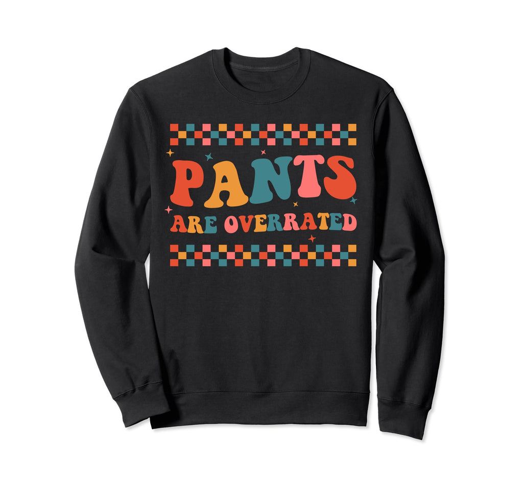 Pants Are Overrated Funny Anti Sweatshirt - Casual Everyday Wear Unisex - T-Shirt, Sweatshirt, Hoodie