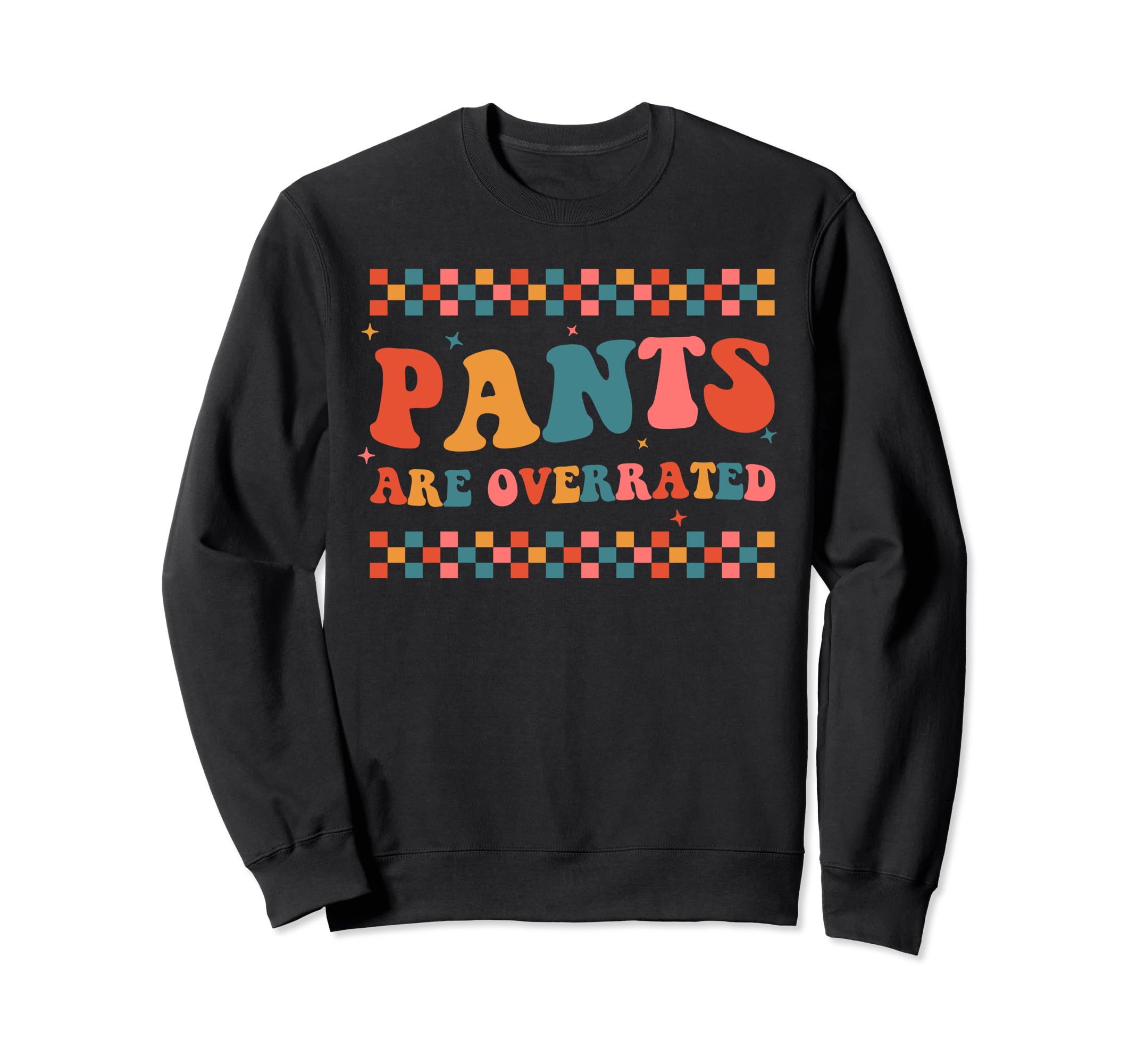 Pants Are Overrated Funny Anti Sweatshirt - Casual Everyday Wear Unisex - T-Shirt, Sweatshirt, Hoodie