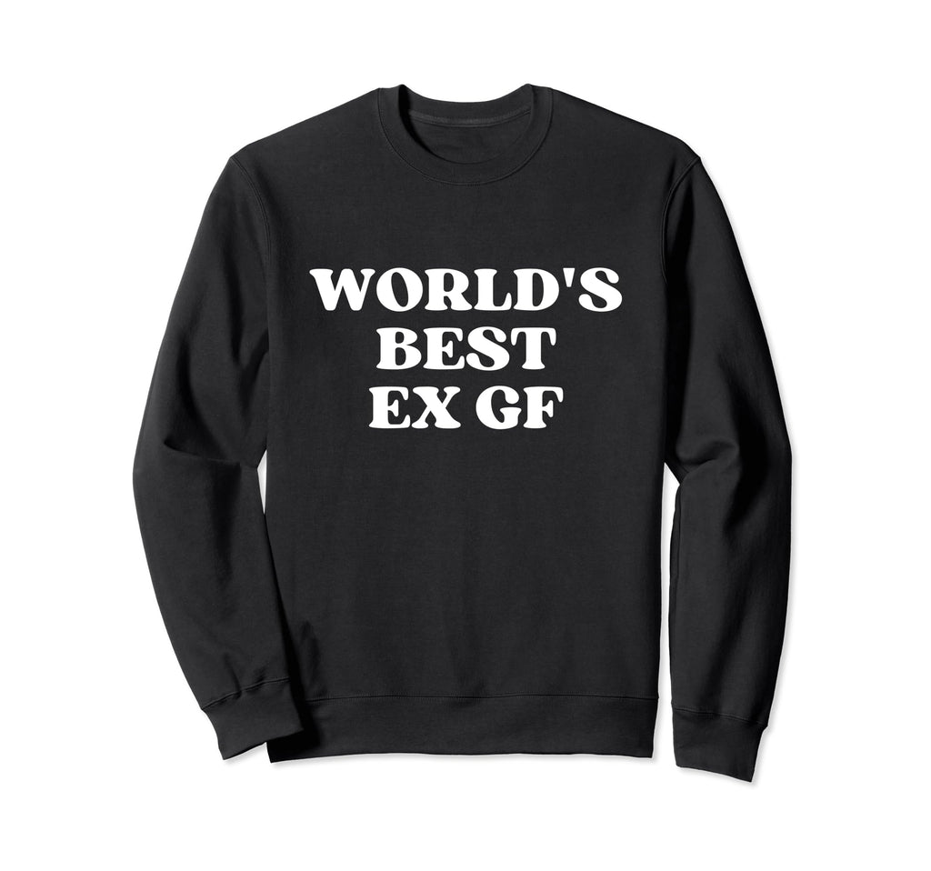 Worlds Best Ex Girlfriend Worlds Sweatshirt - Casual Everyday Wear Unisex - T-Shirt, Sweatshirt, Hoodie