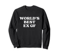 Worlds Best Ex Girlfriend Worlds Sweatshirt - Casual Everyday Wear Unisex - T-Shirt, Sweatshirt, Hoodie