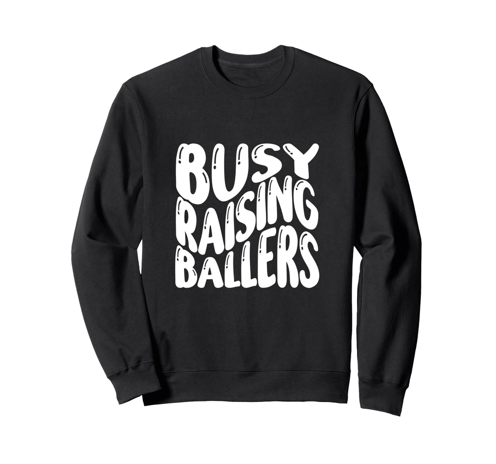 Busy Raising Ballers Funny Basketball Sweatshirt - Custom Art Print Unisex - T-Shirt, Sweatshirt, Hoodie