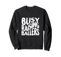 Busy Raising Ballers Funny Basketball Sweatshirt - Custom Art Print Unisex - T-Shirt, Sweatshirt, Hoodie
