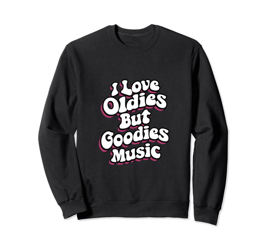 I Love Oldies But Goodies Music R Sweatshirt - Novelty Apparel for Adults - T-Shirt, Sweatshirt, Hoodie