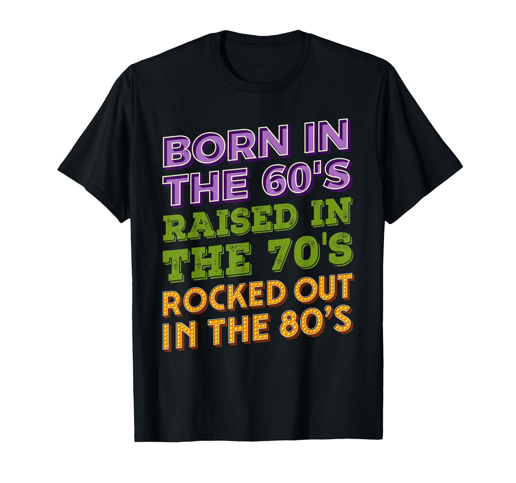 Born 60S Raised 70S Rocked Out 80S Music T-Shirt - Trendy Graphic Unisex - T-Shirt, Sweatshirt, Hoodie