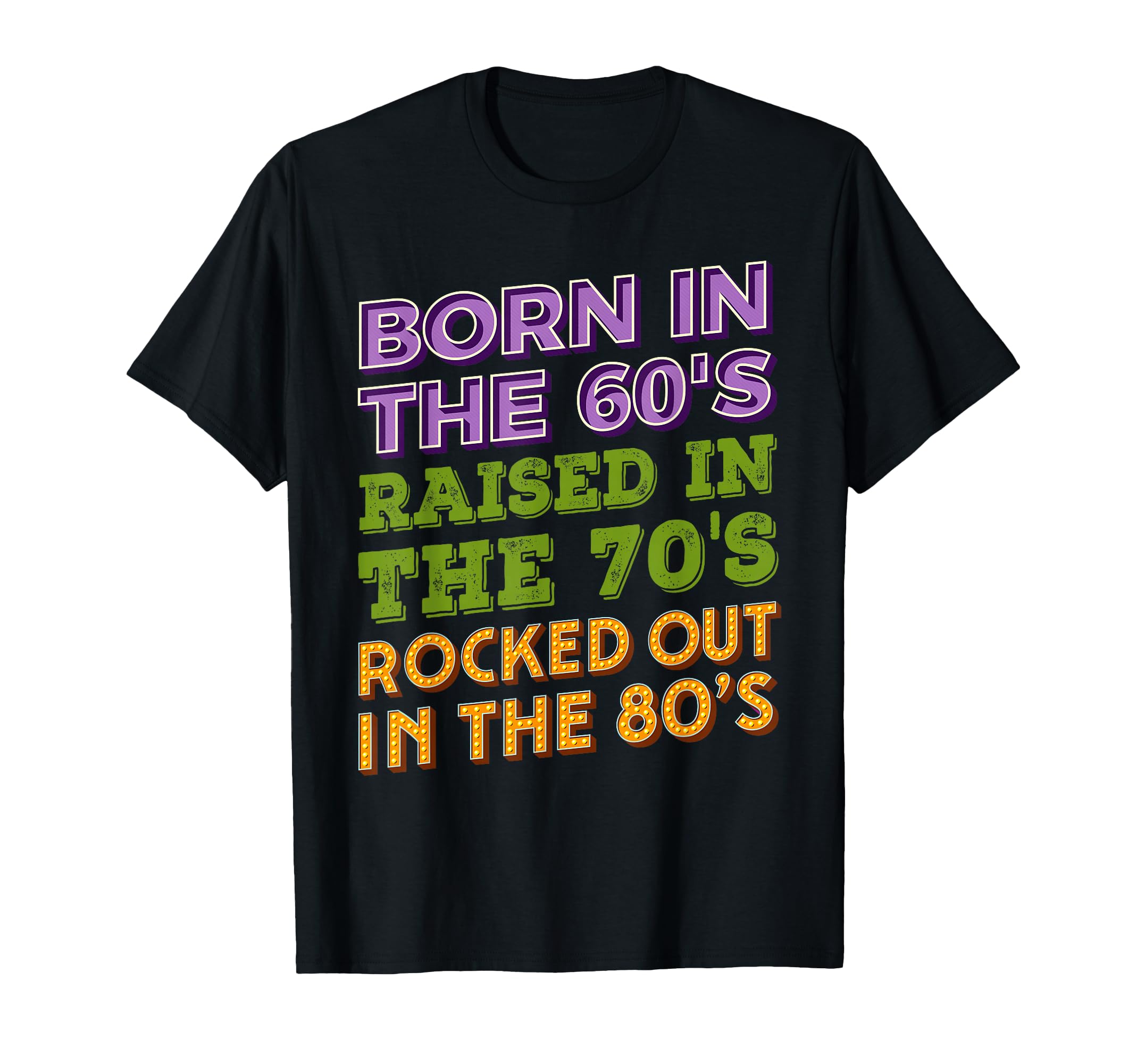 Born 60S Raised 70S Rocked Out 80S Music T-Shirt - Trendy Graphic Unisex - T-Shirt, Sweatshirt, Hoodie