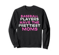 Baseball Players Have Prettiest Sweatshirt - Fun Novelty Design Men Women - T-Shirt, Sweatshirt, Hoodie