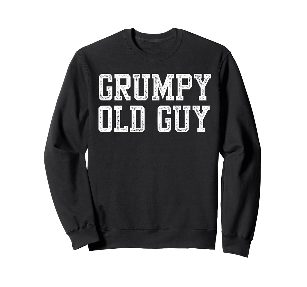 Grumpy Old Guy Funny Grandpa Old Sweatshirt - Novelty Apparel for Adults - T-Shirt, Sweatshirt, Hoodie