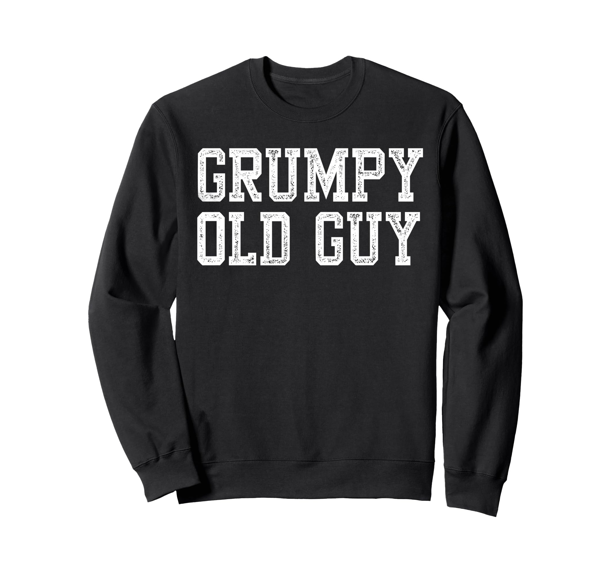 Grumpy Old Guy Funny Grandpa Old Sweatshirt - Novelty Apparel for Adults - T-Shirt, Sweatshirt, Hoodie