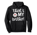 Thats My Brother Baseball Sister Hoodie - Custom Art Print Men Women - T-Shirt, Sweatshirt, Hoodie