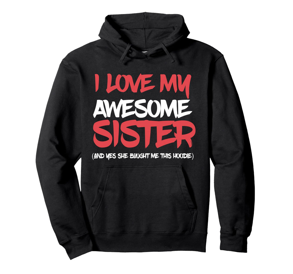 I Love My Awesome Sister And Yeah She Hoodie - Trendy Graphic Unisex - T-Shirt, Sweatshirt, Hoodie