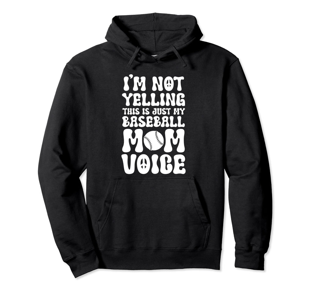 Im Not Yelling This Is Just My Baseball Mom Hoodie - Unique Graphic Unisex - T-Shirt, Sweatshirt, Hoodie
