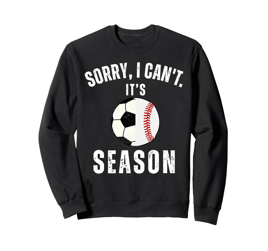 Sorry I Cant Its Soccer And Baseball Sweatshirt - Unique Graphic Men Women - T-Shirt, Sweatshirt, Hoodie