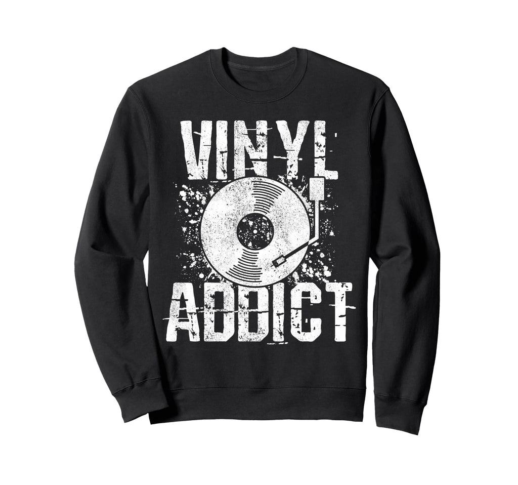 Vinyl Addict Music Dj Old School Sweatshirt - Fun Novelty Design Men Women - T-Shirt, Sweatshirt, Hoodie