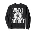 Vinyl Addict Music Dj Old School Sweatshirt - Fun Novelty Design Men Women - T-Shirt, Sweatshirt, Hoodie