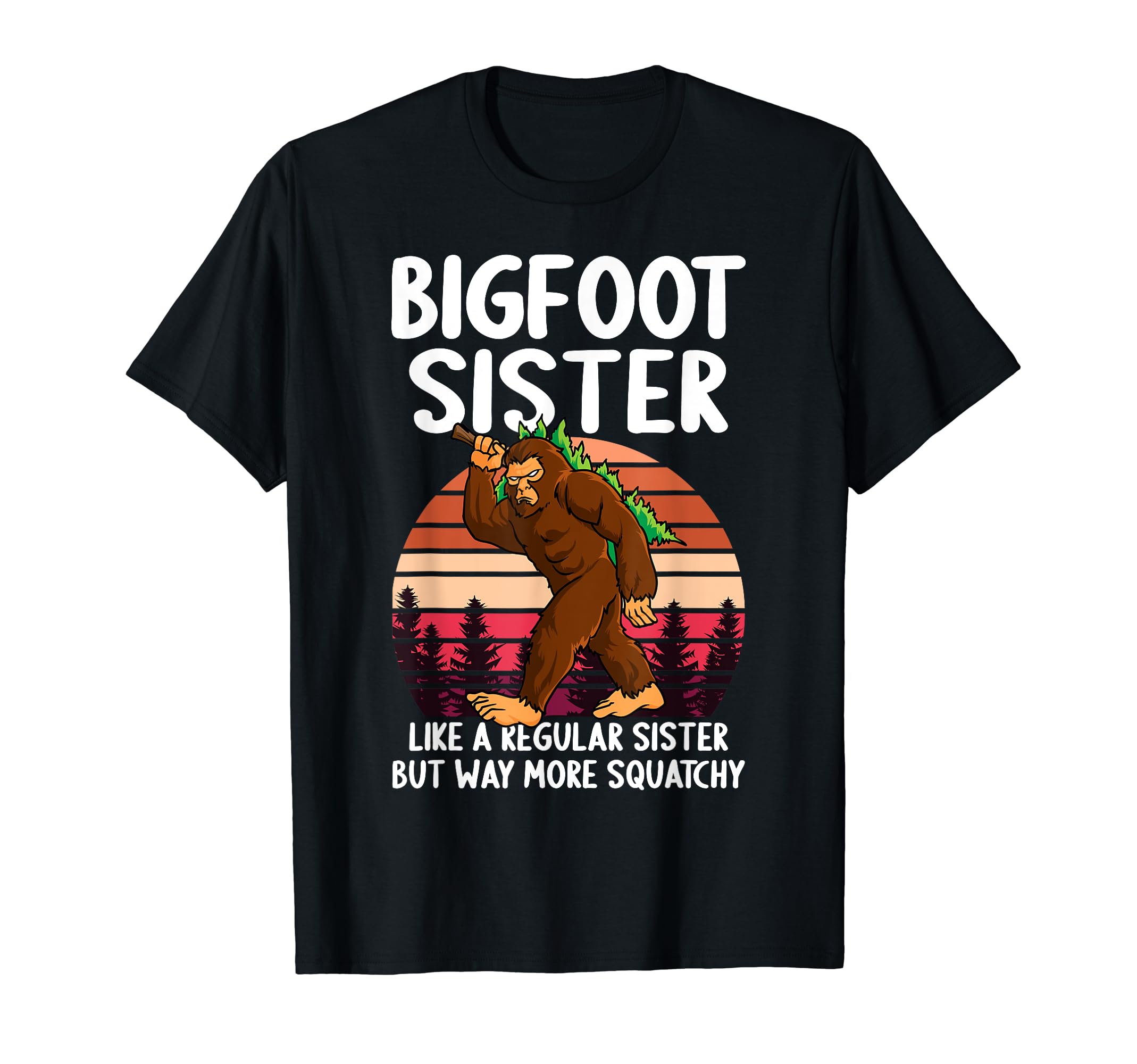 Bigfoot Sister Squatchy Funny T-Shirt - Fun Novelty Design for Adults - T-Shirt, Sweatshirt, Hoodie