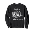 Dont Be Negative Camera Sweatshirt - Streetwear Style Men Women - T-Shirt, Sweatshirt, Hoodie