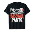 Mom Against White Baseball Pants Funny T-Shirt - Trendy Graphic Unisex - T-Shirt, Sweatshirt, Hoodie