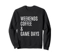 Weekends Coffee And Game Days Sweatshirt - Trendy Graphic Men Women - T-Shirt, Sweatshirt, Hoodie