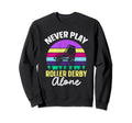 Roller Skates Never Play Roller Derby Sweatshirt - Unique Graphic Unisex - T-Shirt, Sweatshirt, Hoodie