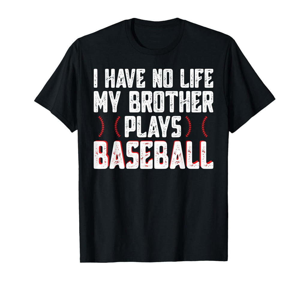 I Have No Life My Brother Plays Baseball T-Shirt - Custom Art Print Unisex - T-Shirt, Sweatshirt, Hoodie