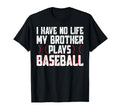 I Have No Life My Brother Plays Baseball T-Shirt - Custom Art Print Unisex - T-Shirt, Sweatshirt, Hoodie