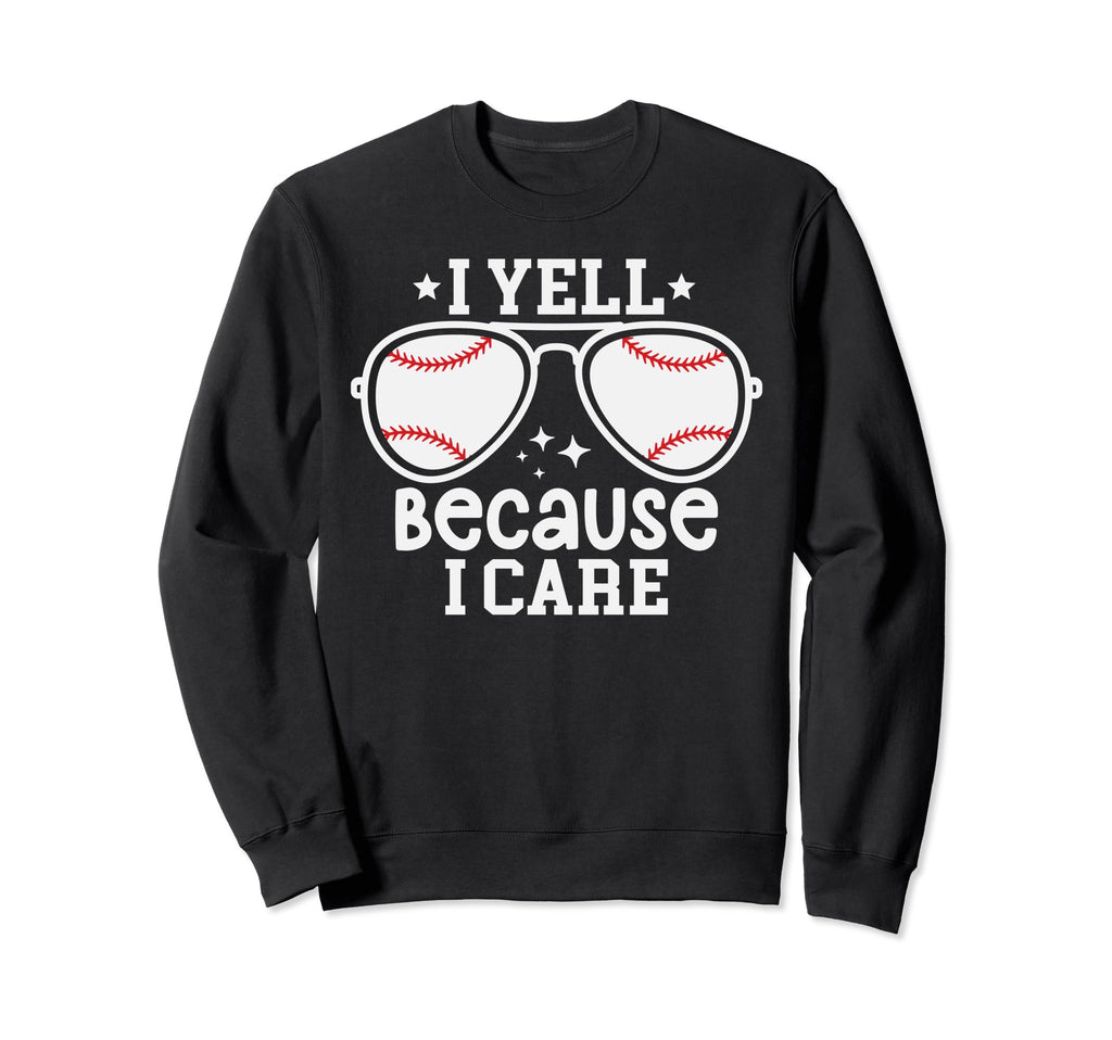 Baseball Dad I Yell Because I Care Sweatshirt - Streetwear Style Men Women - T-Shirt, Sweatshirt, Hoodie