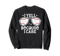 Baseball Dad I Yell Because I Care Sweatshirt - Streetwear Style Men Women - T-Shirt, Sweatshirt, Hoodie