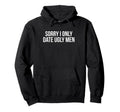 Sorry I Only Date Ugly Funny Y2K Hoodie - Novelty Apparel Men Women - T-Shirt, Sweatshirt, Hoodie
