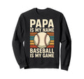 Papa Is My Name Baseball Is My Game Sweatshirt - Novelty Apparel for Adults - T-Shirt, Sweatshirt, Hoodie
