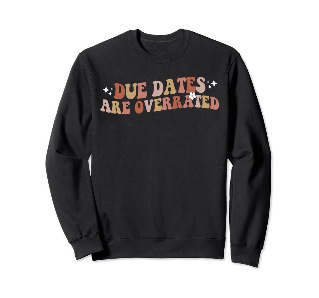 Nurse Due Dates Are Overrated Sweatshirt - Casual Everyday Wear Men Women - T-Shirt, Sweatshirt, Hoodie