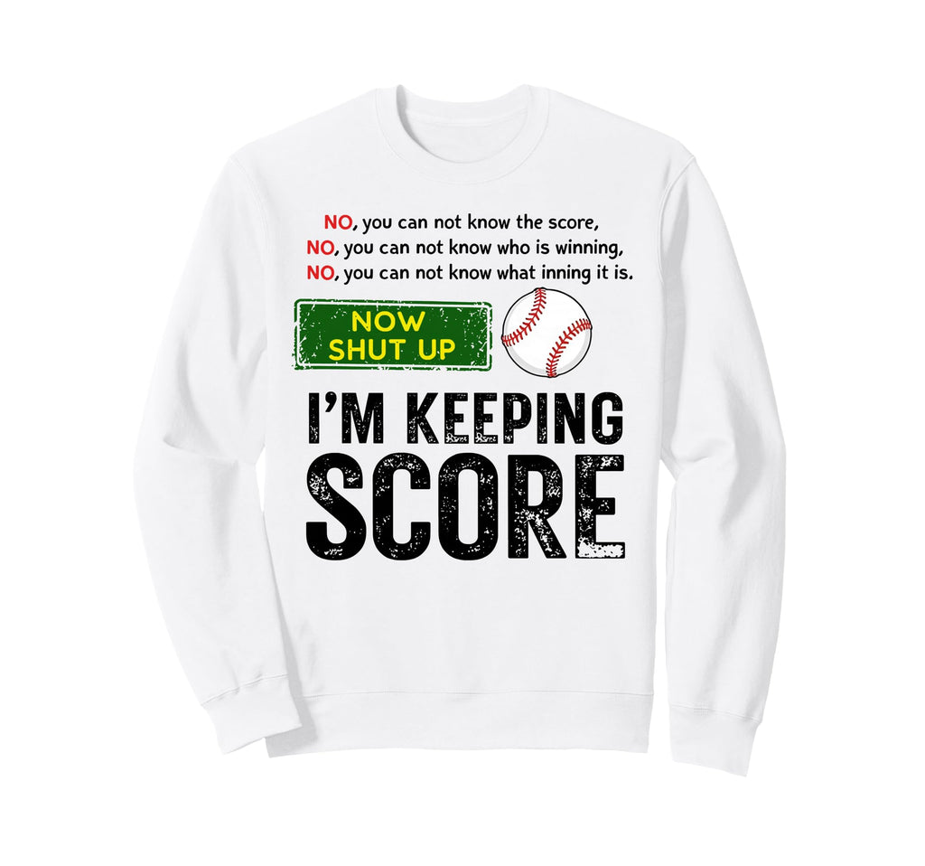 Now Shut Up Im Keeping Score Funny Sweatshirt - Custom Art Print Unisex - T-Shirt, Sweatshirt, Hoodie