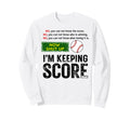 Now Shut Up Im Keeping Score Funny Sweatshirt - Custom Art Print Unisex - T-Shirt, Sweatshirt, Hoodie