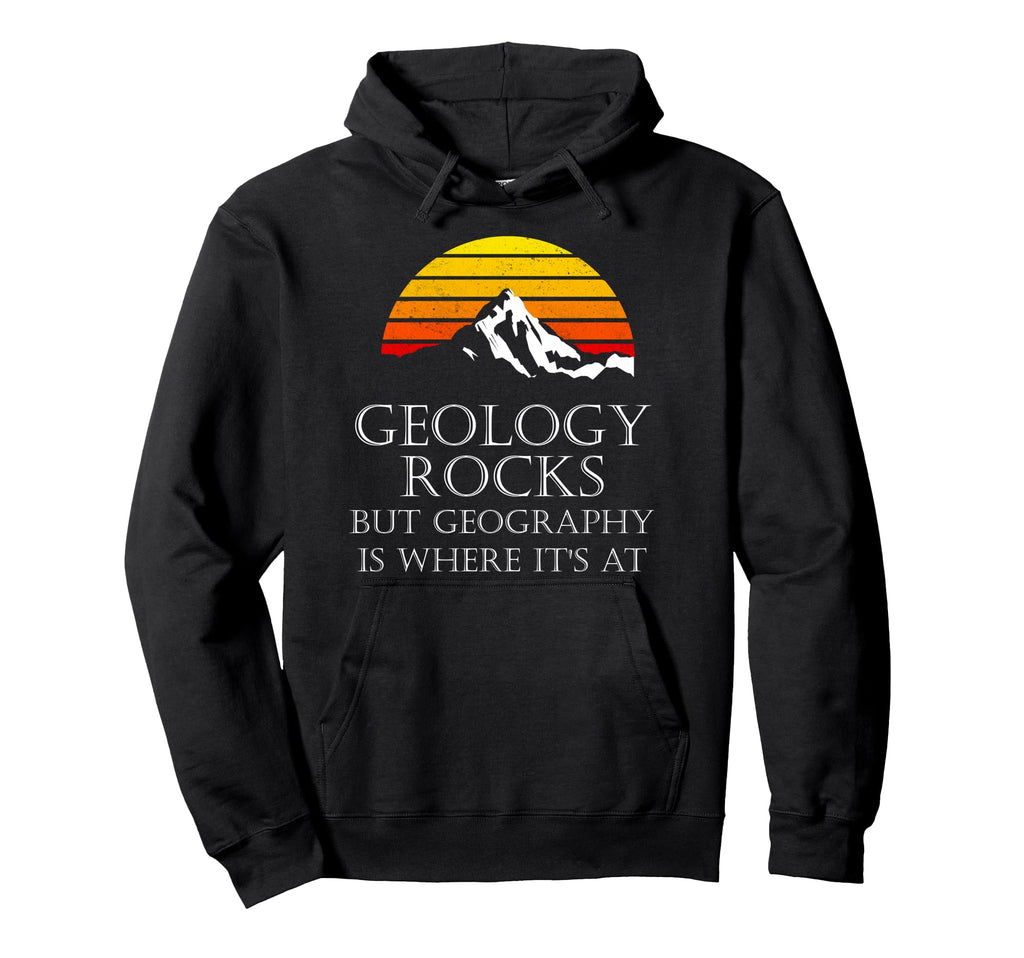 Geology Rocks But Geography Is Where Hoodie - Fun Novelty Design Men Women - T-Shirt, Sweatshirt, Hoodie