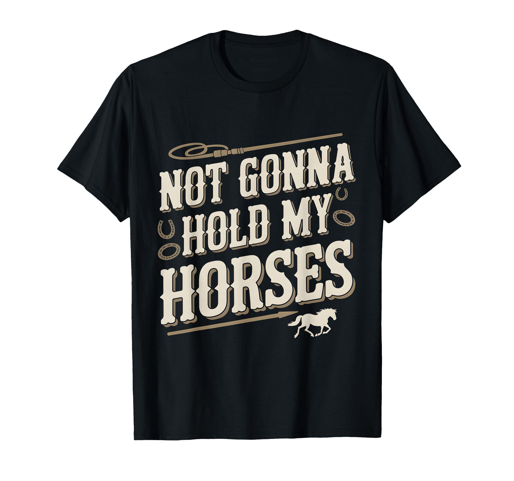 Not Gonna Hold My Horses Western Cowboy T-Shirt - Streetwear Style Unisex - T-Shirt, Sweatshirt, Hoodie