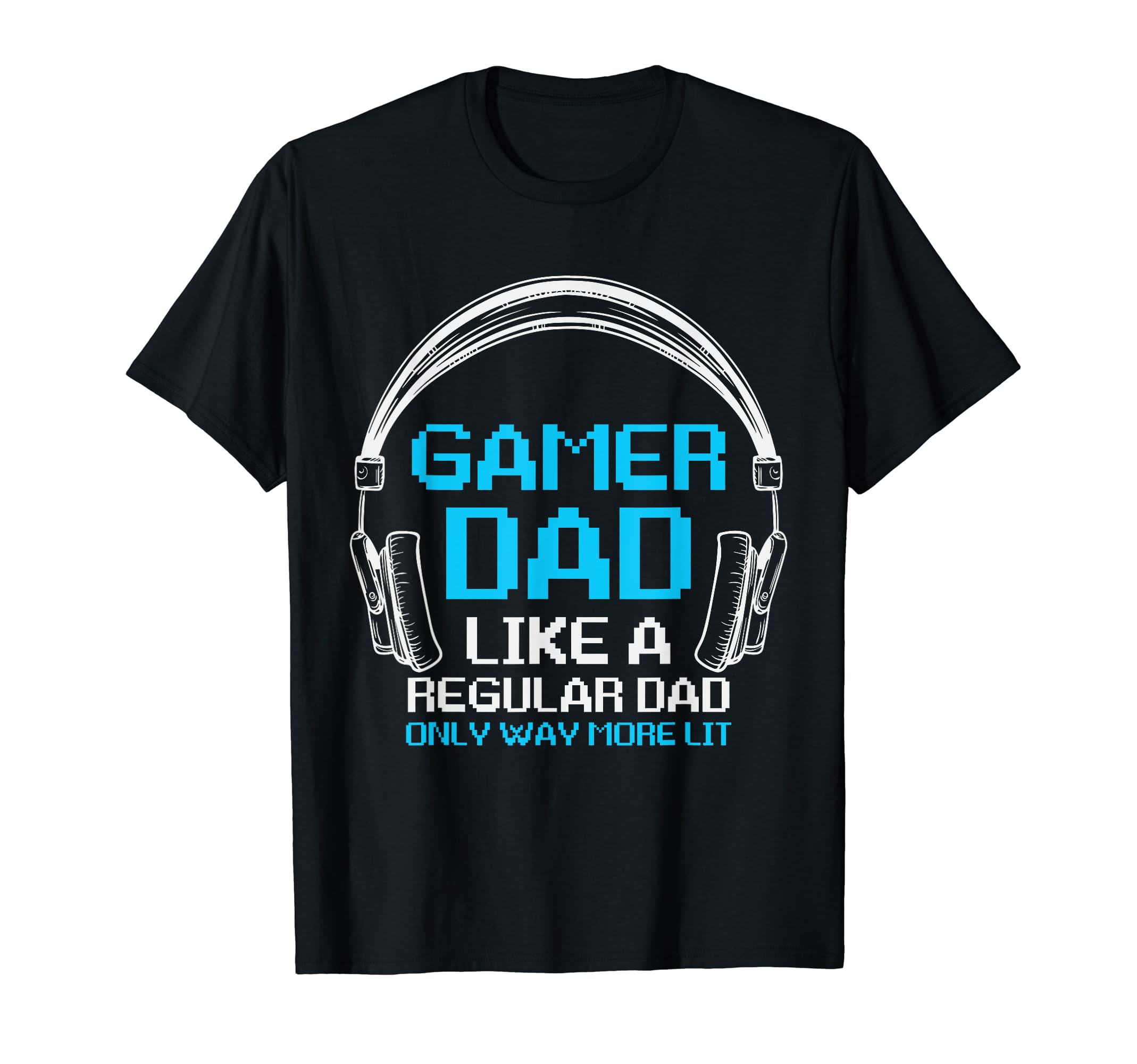 Fathers Day Gamer Dad More Lit Than T-Shirt - Novelty Apparel Men Women - T-Shirt, Sweatshirt, Hoodie
