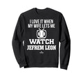 My Wife Lets Me Watch Jefrem Leon Sweatshirt - Casual Everyday Wear Unisex - T-Shirt, Sweatshirt, Hoodie