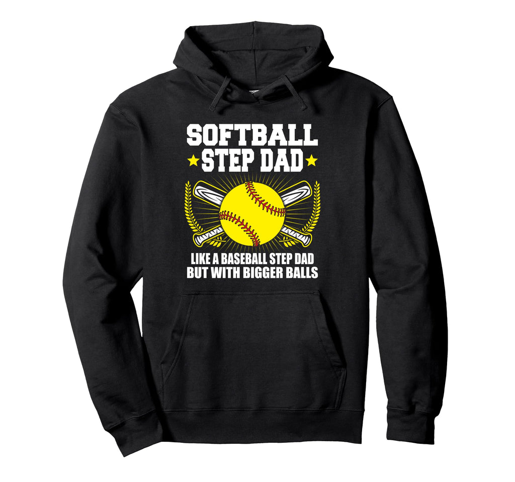 Softball Step Dad Bigger Balls Funny Hoodie - Streetwear Style Men Women - T-Shirt, Sweatshirt, Hoodie