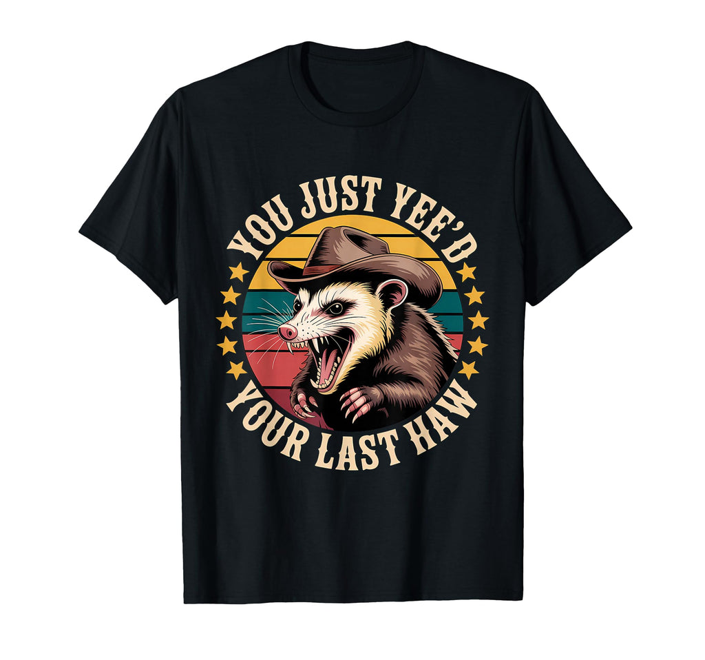 You Just Yeed Your Last Haw Funny Cowboy T-Shirt - Unique Graphic Men Women - T-Shirt, Sweatshirt, Hoodie