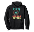 Vinyl Sounds Better Vinyl Record Player Hoodie - Trendy Graphic Unisex - T-Shirt, Sweatshirt, Hoodie