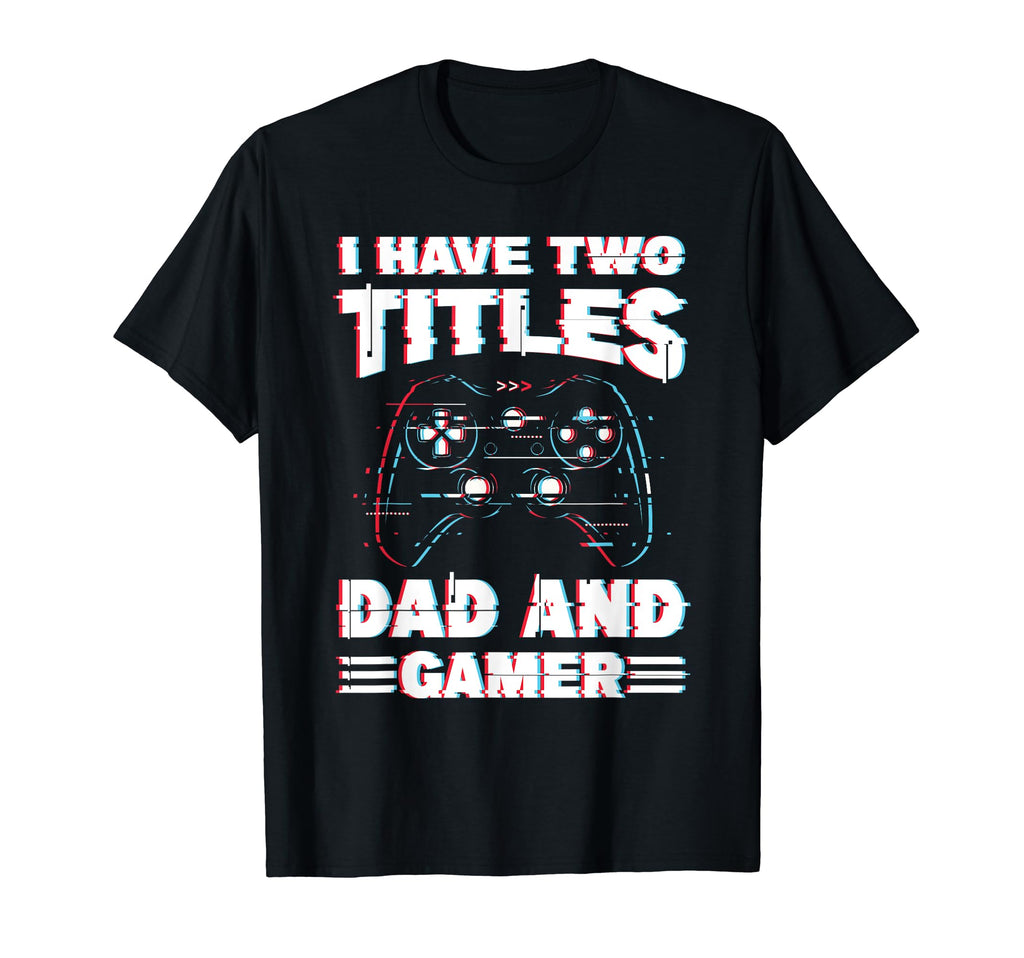 Fathers Day Gamer Father I Have T-Shirt - Casual Everyday Wear for Adults - T-Shirt, Sweatshirt, Hoodie