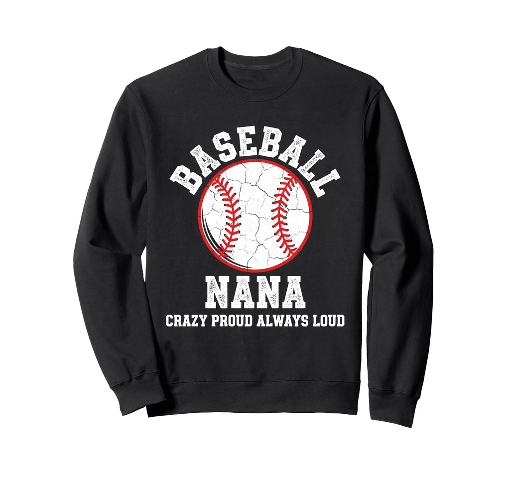 Baseball Nana Crazy Proud Sweatshirt - Casual Everyday Wear Men Women - T-Shirt, Sweatshirt, Hoodie