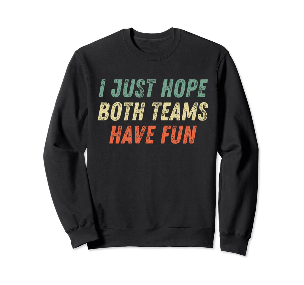 I Just Hope Both Teams Have Fun Sweatshirt - Unique Graphic Men Women - T-Shirt, Sweatshirt, Hoodie