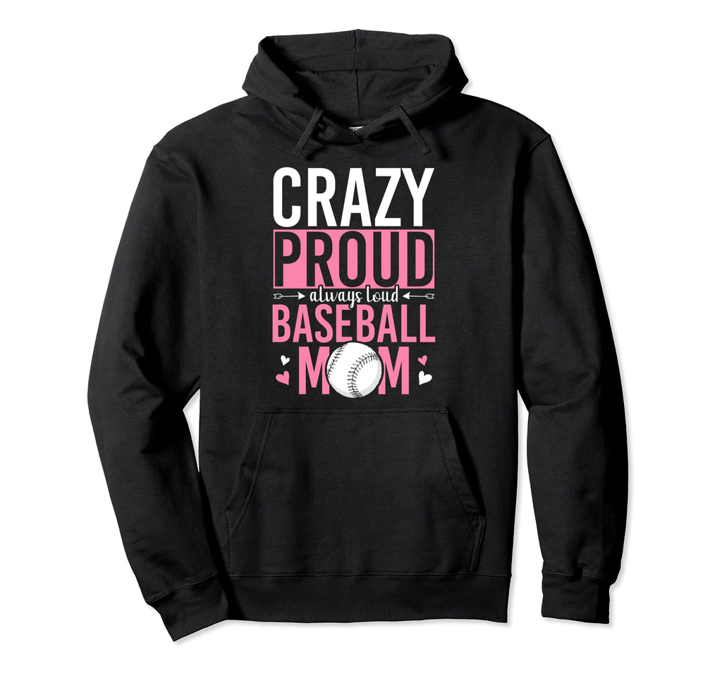Crazy Proud Always Loud Baseball Mom Hoodie - Novelty Apparel Unisex - T-Shirt, Sweatshirt, Hoodie
