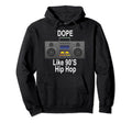 Dope Like 90S Hip Hop Old School Boombox Hoodie - Streetwear Style Unisex - T-Shirt, Sweatshirt, Hoodie