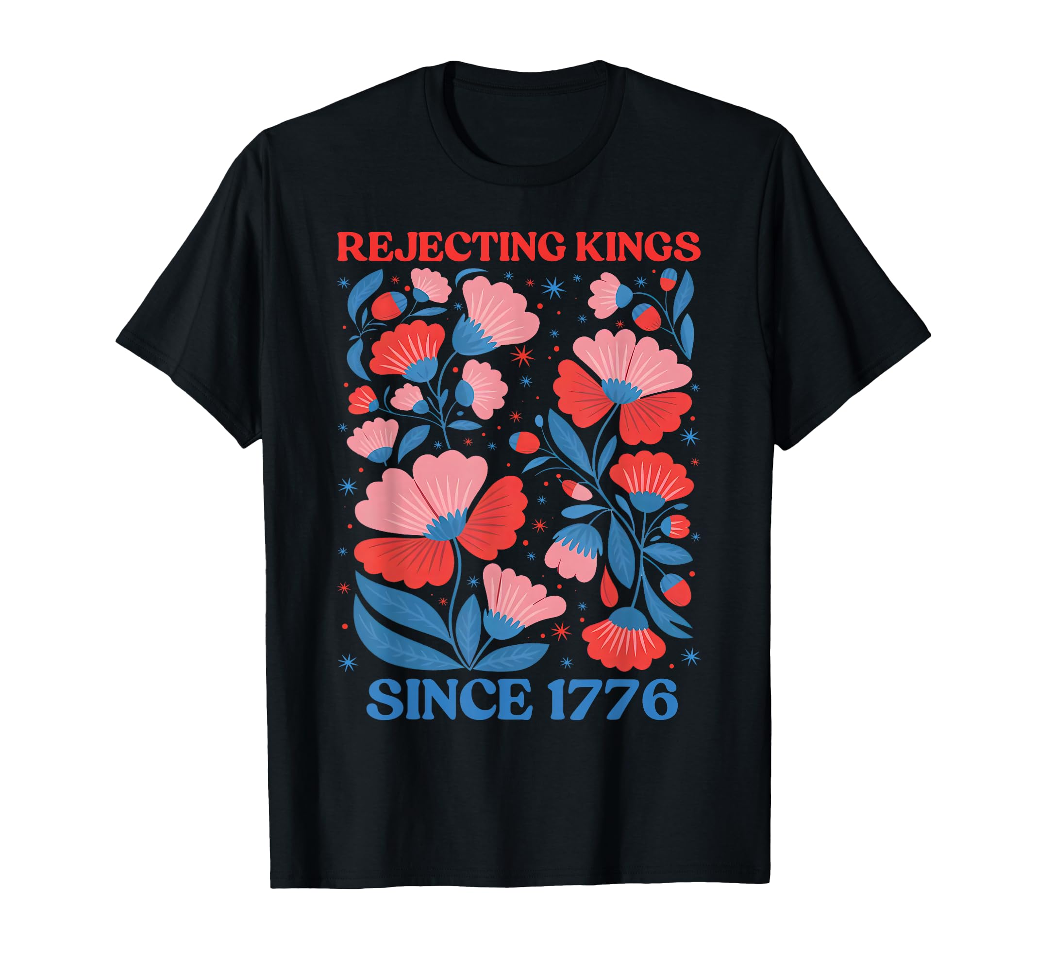 Rejecting Kings Since 1776 Boho Floral T-Shirt - Fun Novelty Design Unisex - T-Shirt, Sweatshirt, Hoodie