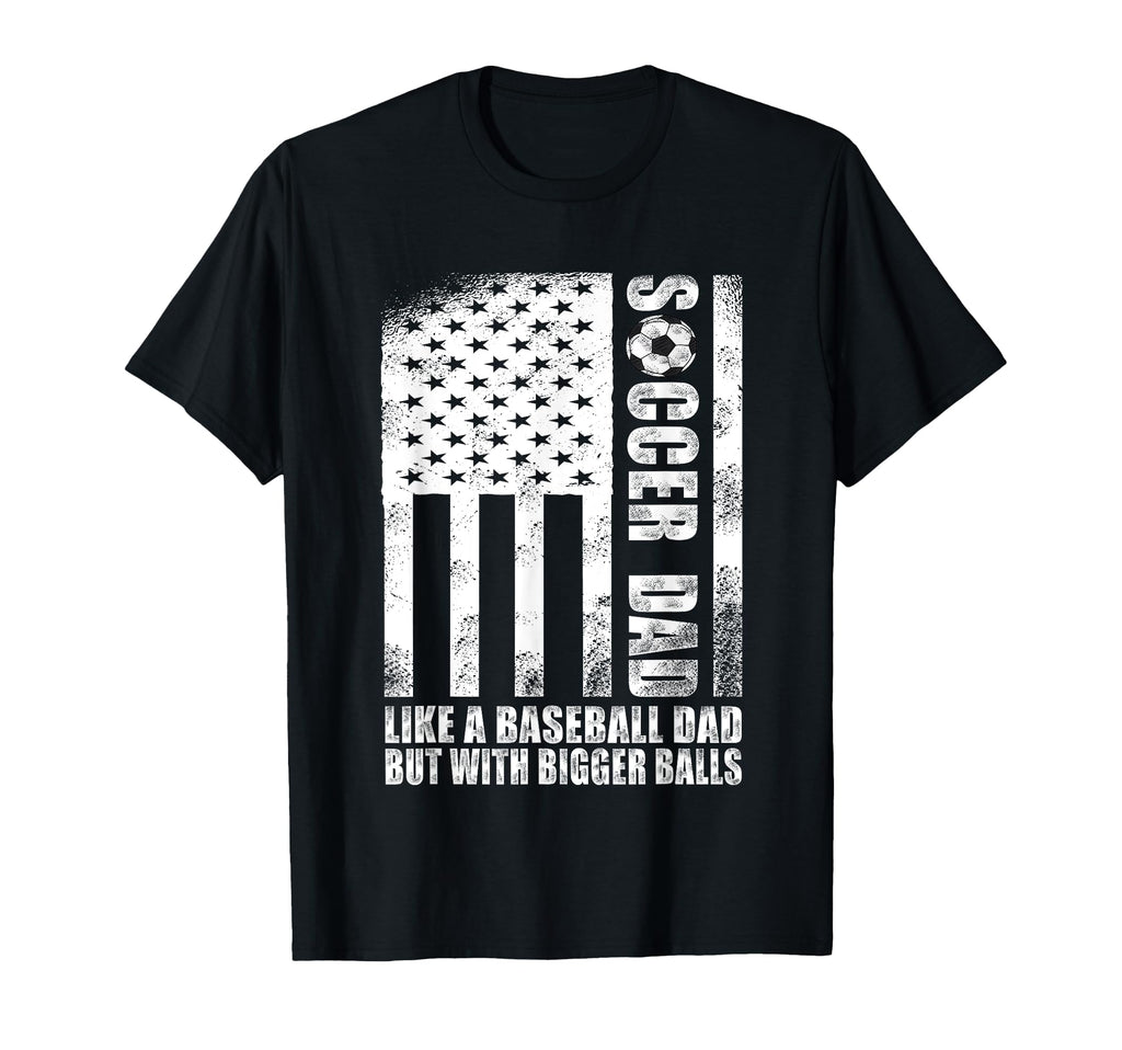 Us Flag Soccer Dad Like Baseball Dad T-Shirt - Casual Everyday Wear Unisex - T-Shirt, Sweatshirt, Hoodie