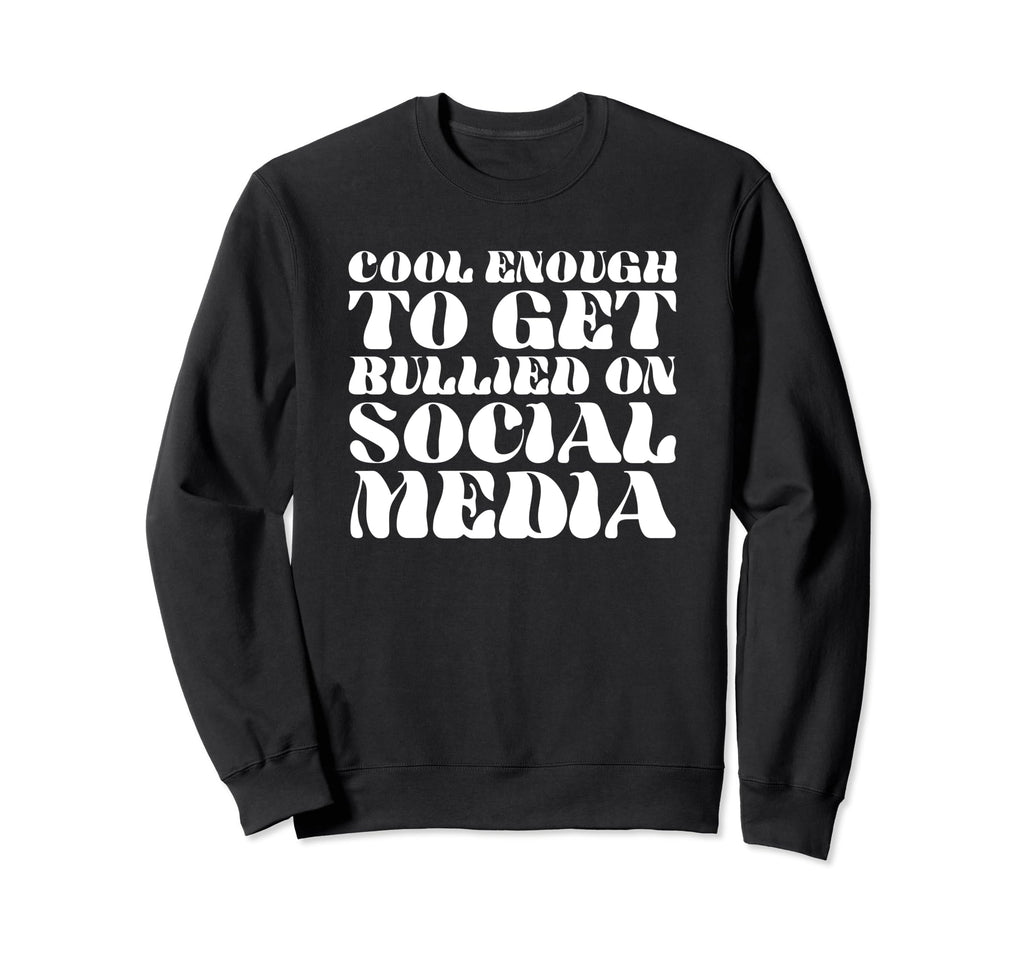 Enough To Get Bullied Social Media Sweatshirt - Novelty Apparel Men Women - T-Shirt, Sweatshirt, Hoodie